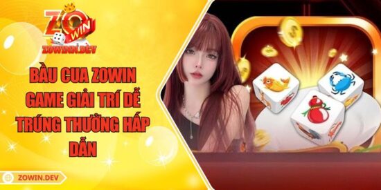 Bầu Cua ZOWIN – Game Giải Trí Dễ Trúng Thưởng Hấp Dẫn