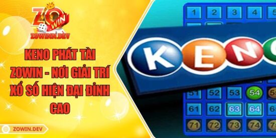 Keno Phát Tài ZOWIN - Nơi Giải Trí Xổ Số Hiện Đại Đỉnh Cao