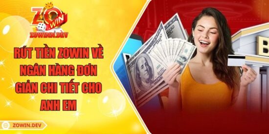 Rút Tiền ZOWIN Về Ngân Hàng Đơn Giản Chi Tiết Cho Anh Em