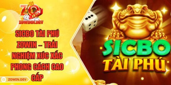 Sicbo Tài Phú ZOWIN – Trải Nghiệm Xúc Xắc Phong Cách Cao Cấp