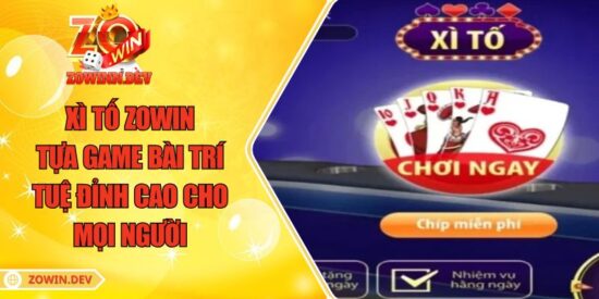 Xì Tố ZOWIN – tựa game Bài Trí Tuệ Đỉnh Cao Cho Mọi Người