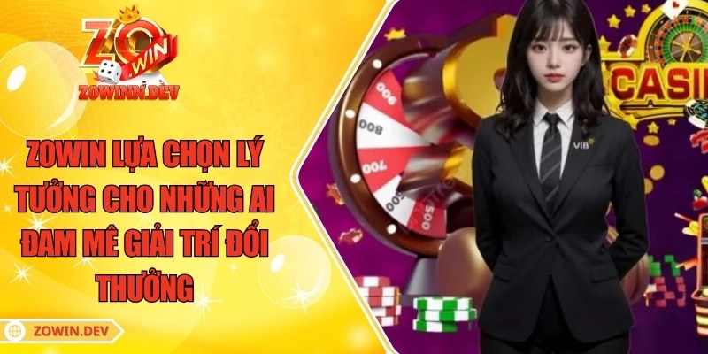 ZOWIN là lựa chọn lý tưởng cho những ai đam mê giải trí đổi thưởng