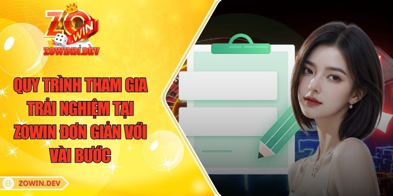 Quy trình tham gia trải nghiệm tại ZOWIN đơn giản với vài bước