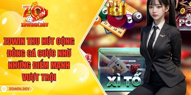 ZOWIN thu hút cộng đồng cá cược nhờ những điểm mạnh vượt trội